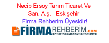 Necip+Ersoy+Tarım+Ticaret+Ve+San.+A.ş.+ +Eskişehir Firma+Rehberim+Üyesidir!